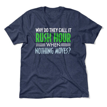 Why Do They Call It Rushhour When Nothing Moves Men/Unisex T-Shirt in Heather Navy color